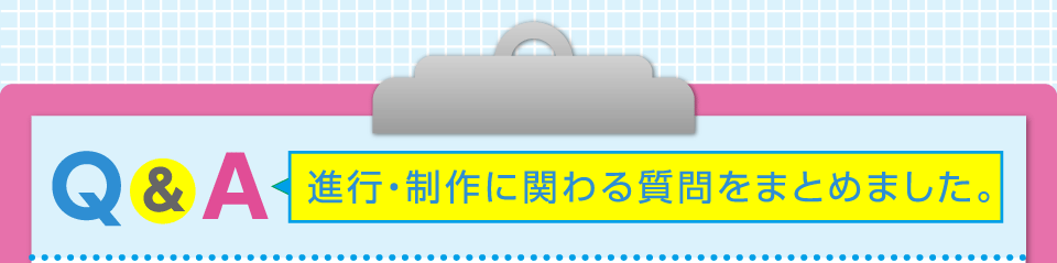 Q&A 進行・制作に関わる質問をまとめました。