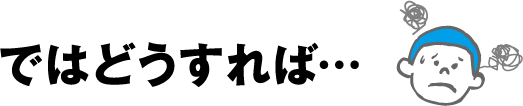 ではどうすれば…